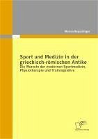Sport und Medizin in der griechisch-römischen Antike: Die Wurzeln der modernen Sportmedizin, Physiotherapie und Trainingslehre (eBook, PDF) - Repschläger, Marion