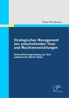 Strategisches Management von unterhaltenden Tanz- und Musikveranstaltungen: Unternehmensgründung auf dem unbekannten Markt Dubai (eBook, PDF) - Wiersbowsky, Daniel