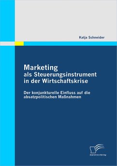 Marketing als Steuerungsinstrument in der Wirtschaftskrise: Der konjunkturelle Einfluss auf die absatzpolitischen Maßnahmen (eBook, PDF) - Schneider, Katja