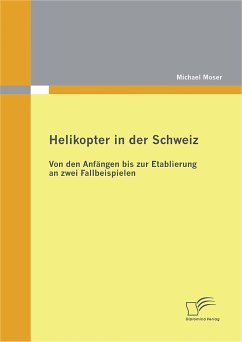 Helikopter in der Schweiz: Von den Anfängen bis zur Etablierung an zwei Fallbeispielen (eBook, PDF) - Moser, Michael