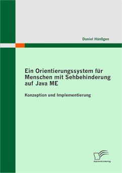 Ein Orientierungssystem für Menschen mit Sehbehinderung auf Java ME: Konzeption und Implementierung (eBook, PDF) - Hänßgen, Daniel