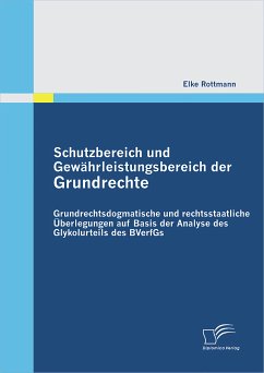 Schutzbereich und Gewährleistungsbereich der Grundrechte: Grundrechtsdogmatische und rechtsstaatliche Überlegungen auf Basis der Analyse des Glykolurteils des BVerfGs (eBook, PDF) - Rottmann, Elke