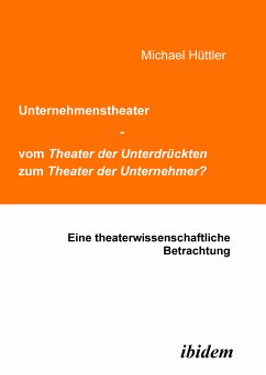 Unternehmenstheater - vom Theater der Unterdrückten zum Theater der Unternehmer? (eBook, PDF) - Hüttler, Michael