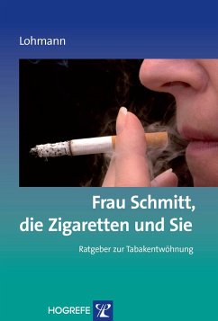 Frau Schmitt, die Zigaretten und Sie. (Ratgeber zur Reihe Fortschritte der Psychotherapie, Band 18) (eBook, ePUB) - Lohmann, Bettina