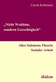 „Nicht Wohltun, sondern Gerechtigkeit“. Alice Salomons Theorie Sozialer Arbeit (eBook, PDF)