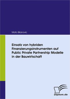 Einsatz von hybriden Finanzierungsinstrumenten auf Public Private Partnership Modelle in der Bauwirtschaft (eBook, PDF) - Bilanovic, Mato
