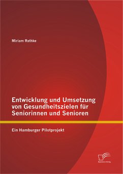 Entwicklung und Umsetzung von Gesundheitszielen für Seniorinnen und Senioren: Ein Hamburger Pilotprojekt (eBook, PDF) - Rathke, Miriam