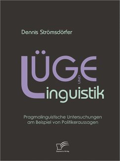 Lüge und Linguistik: Pragmalinguistische Untersuchungen am Beispiel von Politikeraussagen (eBook, PDF) - Strömsdörfer, Dennis