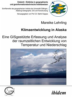 Klimaentwicklung in Alaska - eine GISgestützte Erfassung und Analyse der raumzeitlichen Entwicklung von Temperatur und Niederschlag (eBook, PDF) - Lehrling, Mareike; Lehrling, Mareike