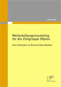Weiterbildungsmarketing für die Zielgruppe 50plus - Eine Fallstudie im Bereich Neue Medien (eBook, PDF) - Nill, Jürgen