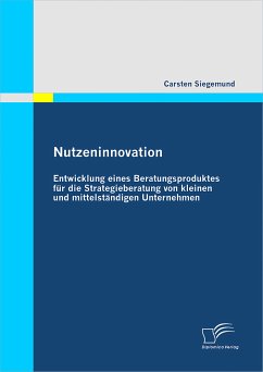 Nutzeninnovation: Entwicklung eines Beratungsproduktes für die Strategieberatung von kleinen und mittelständigen Unternehmen (eBook, PDF) - Siegemund, Carsten