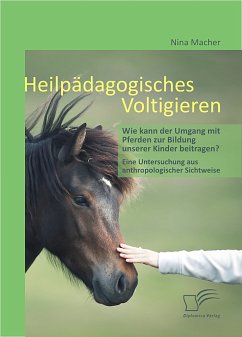 Heilpädagogisches Voltigieren: Wie kann der Umgang mit Pferden zur Bildung unserer Kinder beitragen? (eBook, PDF) - Macher, Nina