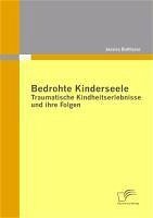 Bedrohte Kinderseele - Traumatische Kindheitserlebnisse und ihre Folgen (eBook, PDF) - Balthasar, Jessica