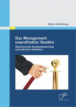 Das Management unprofitabler Kunden: Ökonomische Kundenbewertung und ethische Selektion (eBook, PDF) - Knefelkamp, Nadine