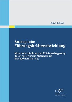 Strategische Führungskräfteentwicklung: Mitarbeiterbindung und Effizienzsteigerung durch spielerische Methoden im Managementtraining (eBook, PDF) - Schmidt, Enikö