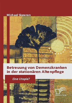 Betreuung von Demenzkranken in der stationären Altenpflege (eBook, PDF) - Skawran, Michael