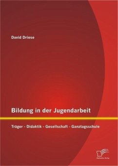 Bildung in der Jugendarbeit: Träger - Didaktik - Gesellschaft - Ganztagsschule (eBook, PDF) - Driese, David