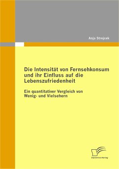 Die Intensität von Fernsehkonsum und ihr Einfluss auf die Lebenszufriedenheit (eBook, PDF) - Strejcek, Anja