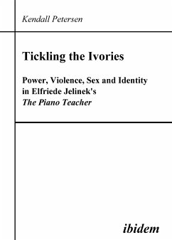 Tickling the Ivories. Power, Violence, Sex and Identity in Elfriede Jelinek's The Piano Teacher (eBook, PDF) - Petersen, Kendall