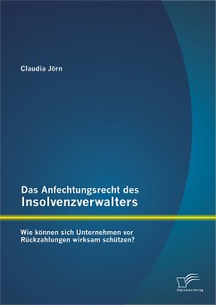 Das Anfechtungsrecht des Insolvenzverwalters - wie können sich Unternehmen vor Rückzahlungen wirksam schützen? (eBook, PDF) - Jörn, Claudia