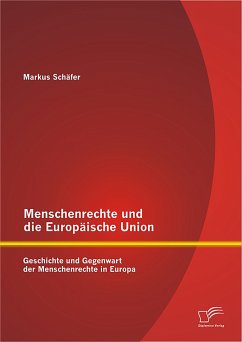 Menschenrechte und die Europäische Union: Geschichte und Gegenwart der Menschenrechte in Europa (eBook, PDF) - Schäfer, Markus