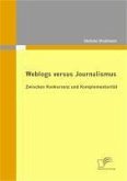 Weblogs versus Journalismus: Zwischen Konkurrenz und Komplementarität (eBook, PDF)