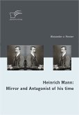 Heinrich Mann: Mirror and Antagonist of his time (eBook, PDF)