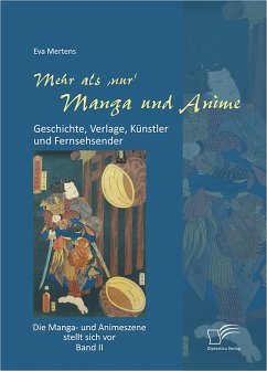 Mehr als 'nur' Manga und Anime: Geschichte, Verlage, Künstler und Fernsehsender. Die Manga- und Animeszene stellt sich vor - Band II (eBook, PDF) - Mertens, Eva