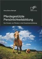 Pferdegestützte Persönlichkeitsbildung: Der Einsatz von Pferden in der Erwachsenenbildung (eBook, PDF) - Stempel, Anna Elena
