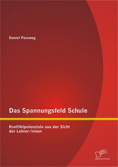 Das Spannungsfeld Schule: Konfliktpotenziale aus der Sicht der Lehrer/innen (eBook, PDF) - Passweg, Daniel