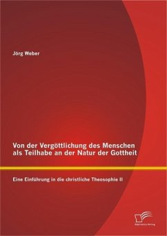 Von der Vergöttlichung des Menschen als Teilhabe an der Natur der Gottheit: Eine Einführung in die christliche Theosophie II (eBook, PDF) - Weber, Jörg