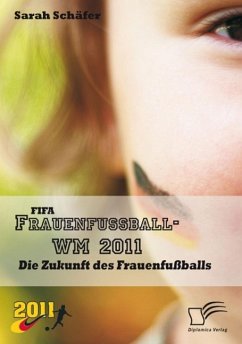 FIFA Frauenfußball-WM 2011: Die Zukunft des Frauenfußballs (eBook, ePUB) - Schäfer, Sarah