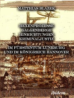 Ein dunkles Kapitel der deutschen Geschichte: Hexenprozesse, Galgenberge, Hinrichtungen, Kriminaljustiz (eBook, PDF) - Blazek, Matthias