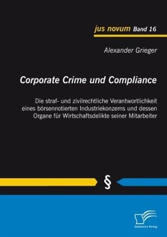 Corporate Crime und Compliance: Die straf- und zivilrechtliche Verantwortlichkeit eines börsennotierten Industriekonzerns und dessen Organe für Wirtschaftsdelikte seiner Mitarbeiter (eBook, ePUB) - Grieger, Alexander