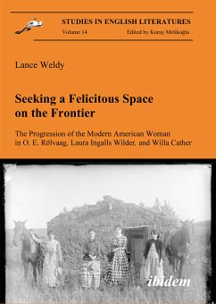 Seeking a Felicitous Space on the Frontier. The Progression of the Modern American Woman in O. E. Rölvaag, Laura Ingalls Wilder, and Willa Cather (eBook, PDF) - Weldy, Lance; Weldy, Lance