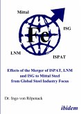 Effects of the Merger of ISPAT, LNM and ISG to Mittal Steel from Global Steel Industry Focus (eBook, PDF)