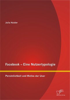 Facebook - Eine Nutzertypologie: Persönlichkeit und Motive der User (eBook, PDF) - Haider, Julia