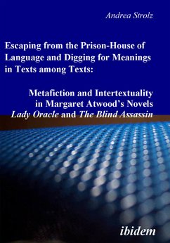 Escaping from the Prison-House of Language and Digging for Meanings in Texts among Texts: Metafiction and Intertextuality in Margaret Atwood’s Novels Lady Oracle and The Blind Assassin (eBook, PDF) - Strolz, Andrea