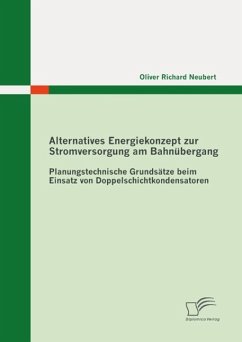 Alternatives Energiekonzept zur Stromversorgung am Bahnübergang: Planungstechnische Grundsätze beim Einsatz von Doppelschichtkondensatoren (eBook, ePUB) - Neubert, Oliver Richard