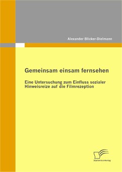 Gemeinsam einsam fernsehen: Eine Untersuchung zum Einfluss sozialer Hinweisreize auf die Filmrezeption (eBook, PDF) - Blicker-Dielmann, Alexander