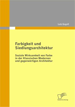 Farbigkeit und Siedlungsarchitektur: Soziale Wirksamkeit von Farbe in der Klassischen Modernen und gegenwärtigen Architektur (eBook, PDF) - Gogoll, Lutz
