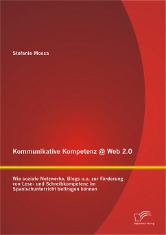 Kommunikative Kompetenz @ Web 2.0: Wie soziale Netzwerke, Blogs u.a. zur Förderung von Lese- und Schreibkompetenz im Spanischunterricht beitragen können (eBook, PDF) - Mossa, Stefanie