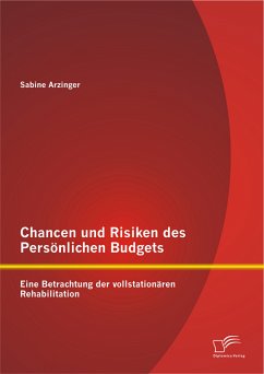 Chancen und Risiken des Persönlichen Budgets: Eine Betrachtung der vollstationären Rehabilitation (eBook, PDF) - Arzinger, Sabine