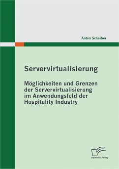 Servervirtualisierung: Möglichkeiten und Grenzen der Servervirtualisierung im Anwendungsfeld der Hospitality Industry (eBook, PDF) - Scheiber, Anton