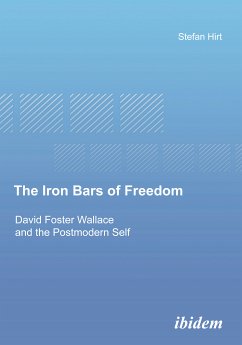 The Iron Bars of Freedom. David Foster Wallace and the Postmodern Self (eBook, PDF) - Hirt, Stefan