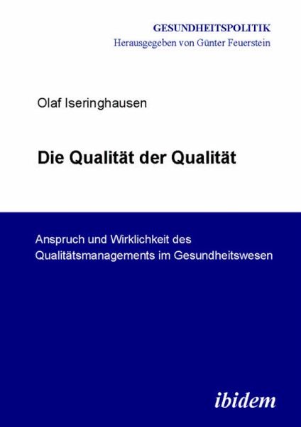 Die Qualität der Qualität. Anspruch und Wirklichkeit des Qualitätsmanagements im Gesundheitswesen (eBook, PDF) Die Qualität der Qualität. Anspruch und Wirklichkeit des Qualitätsmanagements im Gesundheitswesen (eBook, PDF)