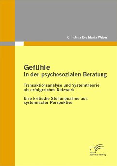 Gefühle in der psychosozialen Beratung: Transaktionsanalyse und Systemtheorie als erfolgreiches Netzwerk (eBook, PDF) - Weber, Christina Eva Maria