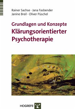 Grundlagen und Konzepte Klärungsorientierter Psychotherapie (eBook, PDF) - Sachse, Rainer; Fasbender, Jana; Breil, Janine; Püschel, Oliver