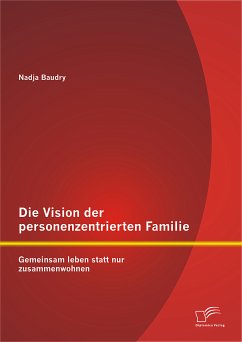 Die Vision der personenzentrierten Familie: Gemeinsam leben statt nur zusammenwohnen (eBook, PDF) - Baudry, Nadja