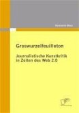 Graswurzelfeuilleton: Journalistische Kunstkritik in Zeiten des Web 2.0 (eBook, PDF)